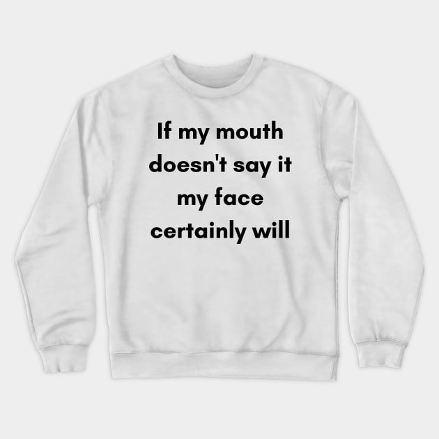 If My Mouth Doesn't Say It My Face Certainly Will. Funny Resting Bitch Face NSFW Quote. Crewneck Sweatshirt by That Cheeky Tee